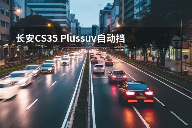 长安CS35 Plussuv自动挡挡位如何操作？